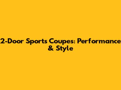 2-Door Sports Coupes: Performance & Style