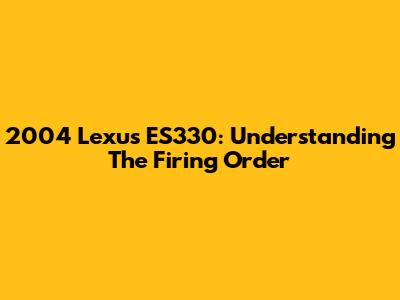 2004 Lexus ES330: Understanding The Firing Order