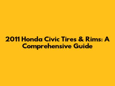 2011 Honda Civic Tires & Rims: A Comprehensive Guide