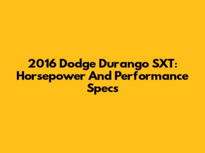 2016 Dodge Durango SXT: Horsepower And Performance Specs