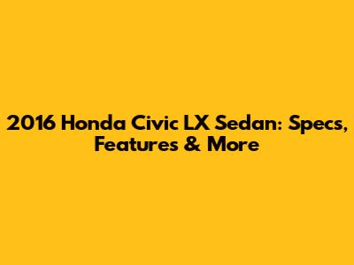 2016 Honda Civic LX Sedan: Specs, Features & More