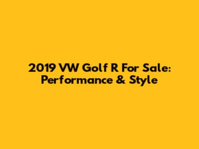 2019 VW Golf R For Sale: Performance & Style