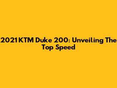 2021 KTM Duke 200: Unveiling The Top Speed