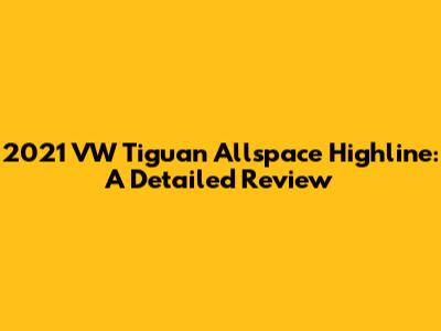 2021 VW Tiguan Allspace Highline: A Detailed Review