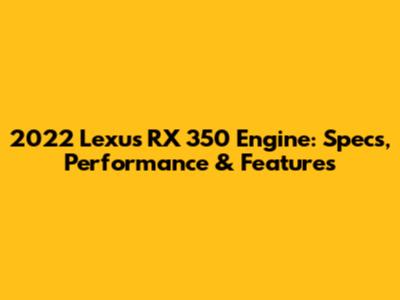 2022 Lexus RX 350 Engine: Specs, Performance & Features