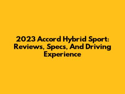 2023 Accord Hybrid Sport: Reviews, Specs, And Driving Experience
