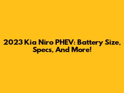 2023 Kia Niro PHEV: Battery Size, Specs, And More!