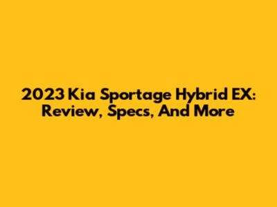 2023 Kia Sportage Hybrid EX: Review, Specs, And More