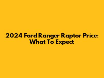 2024 Ford Ranger Raptor Price: What To Expect