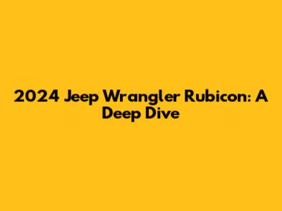 2024 Jeep Wrangler Rubicon: A Deep Dive