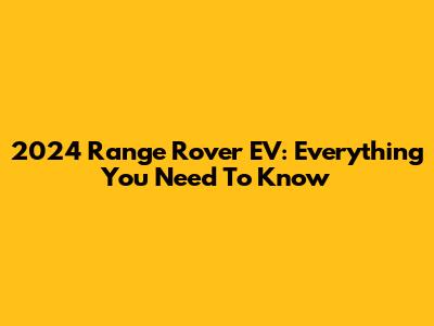 2024 Range Rover EV: Everything You Need To Know