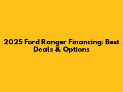 2025 Ford Ranger Financing: Best Deals & Options