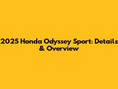 2025 Honda Odyssey Sport: Details & Overview