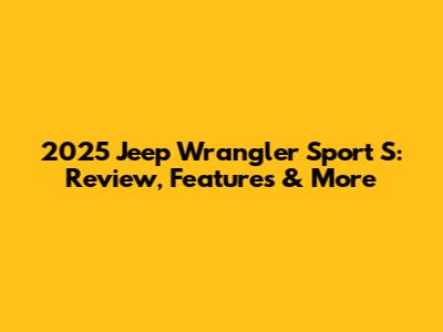 2025 Jeep Wrangler Sport S: Review, Features & More