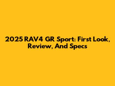 2025 RAV4 GR Sport: First Look, Review, And Specs