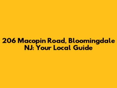 206 Macopin Road, Bloomingdale NJ: Your Local Guide