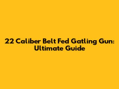22 Caliber Belt Fed Gatling Gun: Ultimate Guide