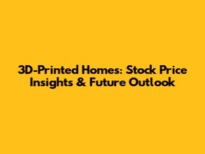 3D-Printed Homes: Stock Price Insights & Future Outlook