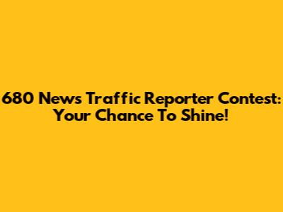 680 News Traffic Reporter Contest: Your Chance To Shine!
