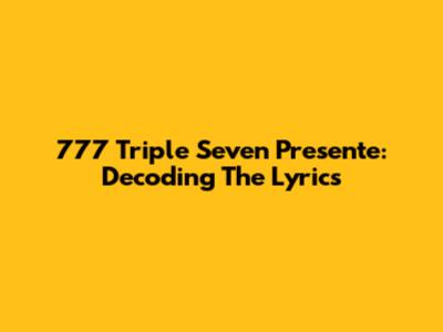 777 Triple Seven Presente: Decoding The Lyrics