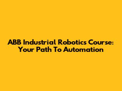 ABB Industrial Robotics Course: Your Path To Automation