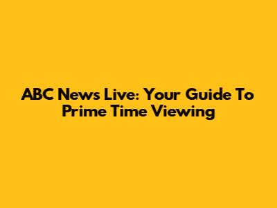 ABC News Live: Your Guide To Prime Time Viewing