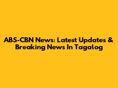 ABS-CBN News: Latest Updates & Breaking News In Tagalog
