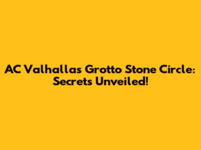 AC Valhalla's Grotto Stone Circle: Secrets Unveiled!
