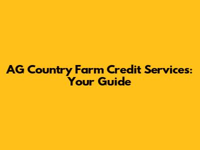 AG Country Farm Credit Services: Your Guide