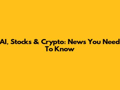 AI, Stocks & Crypto: News You Need To Know