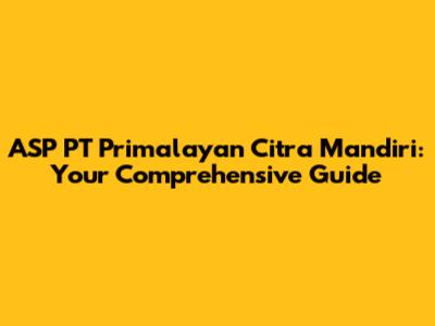 ASP PT Primalayan Citra Mandiri: Your Comprehensive Guide