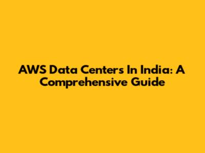 AWS Data Centers In India: A Comprehensive Guide