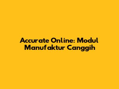 Accurate Online: Modul Manufaktur Canggih