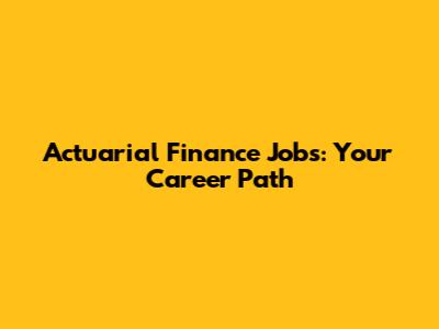 Actuarial Finance Jobs: Your Career Path