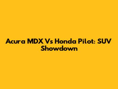 Acura MDX Vs Honda Pilot: SUV Showdown