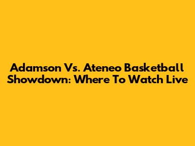 Adamson Vs. Ateneo Basketball Showdown: Where To Watch Live