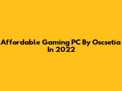 Affordable Gaming PC By Oscsetia In 2022