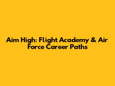 Aim High: Flight Academy & Air Force Career Paths
