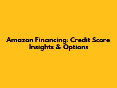 Amazon Financing: Credit Score Insights & Options
