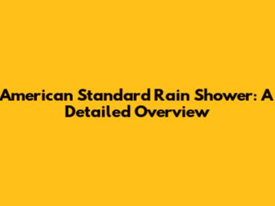 American Standard Rain Shower: A Detailed Overview