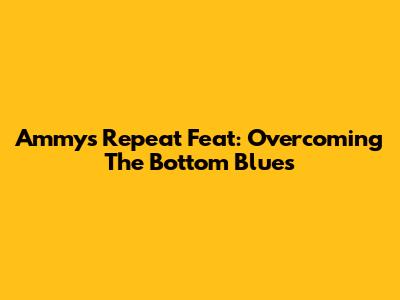 Ammy's Repeat Feat: Overcoming The Bottom Blues