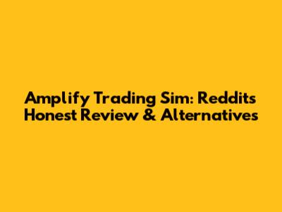 Amplify Trading Sim: Reddit's Honest Review & Alternatives