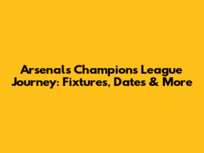 Arsenal's Champions League Journey: Fixtures, Dates & More