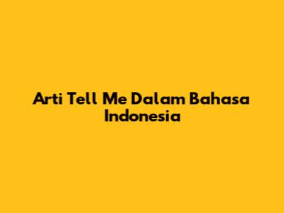 Arti 'Tell Me' Dalam Bahasa Indonesia