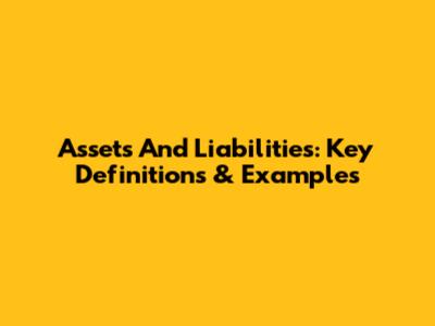 Assets And Liabilities: Key Definitions & Examples