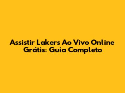 Assistir Lakers Ao Vivo Online Grátis: Guia Completo