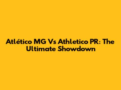 Atlético MG Vs Athletico PR: The Ultimate Showdown