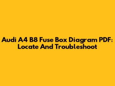 Audi A4 B8 Fuse Box Diagram PDF: Locate And Troubleshoot