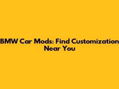 BMW Car Mods: Find Customization Near You