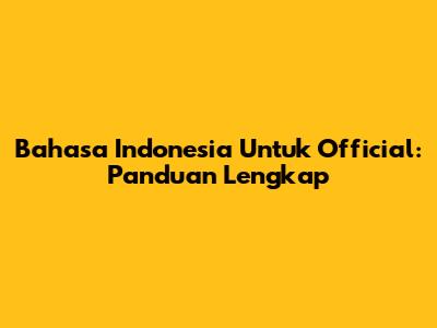 Bahasa Indonesia Untuk "Official": Panduan Lengkap